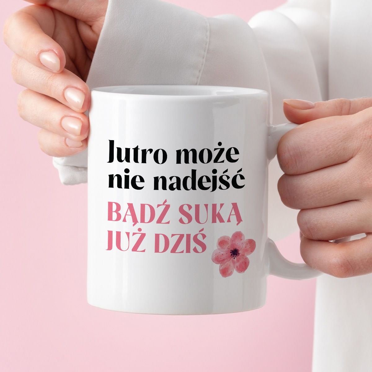 Kubek z nadrukiem "Jutro może nie nadejść, bądź suką już dziś" zdjęcie 3