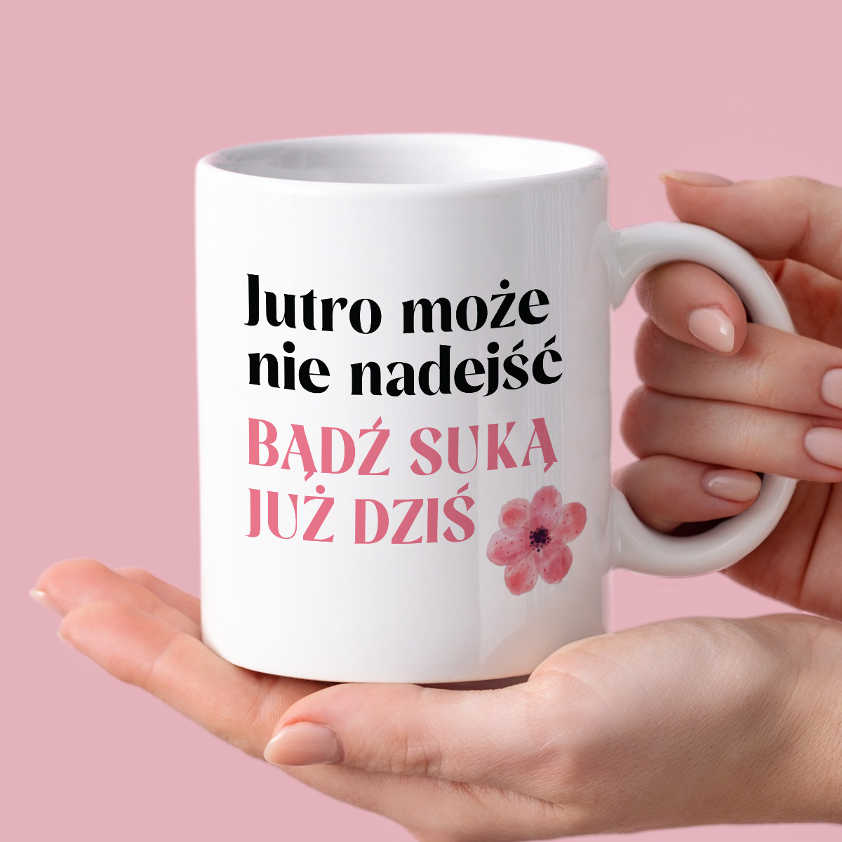 Kubek z nadrukiem "Jutro może nie nadejść, bądź suką już dziś" zdjęcie 4