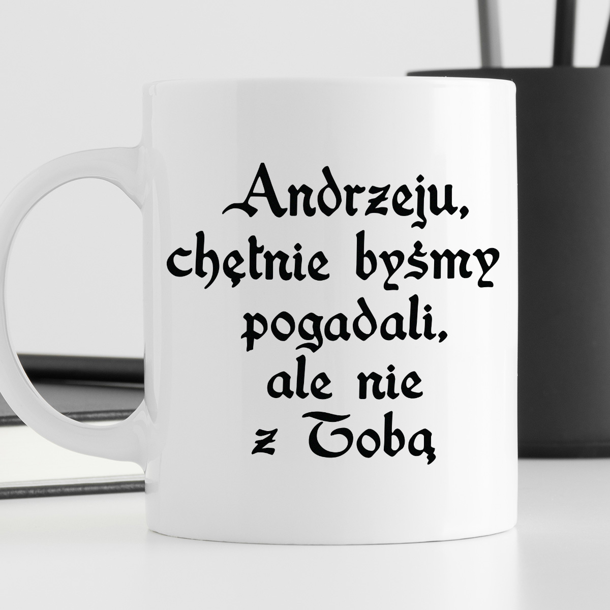 Kubek z nadrukiem "Andrzeju, chętnie byśmy pogadali, ale nie z Tobą" 1670/25 zdjęcie 4