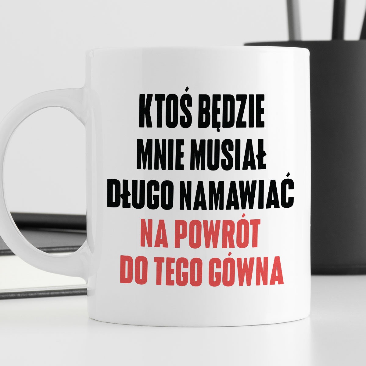 Kubek z nadrukiem "Ktoś będzie mnie musiał długo namawiać na powrót do tego gówna" cytat M. Gessler zdjęcie 4